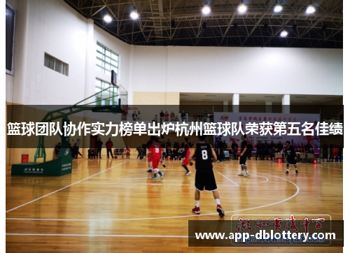 篮球团队协作实力榜单出炉杭州篮球队荣获第五名佳绩