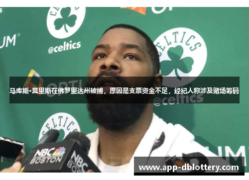 马库斯·莫里斯在佛罗里达州被捕，原因是支票资金不足，经纪人称涉及赌场筹码